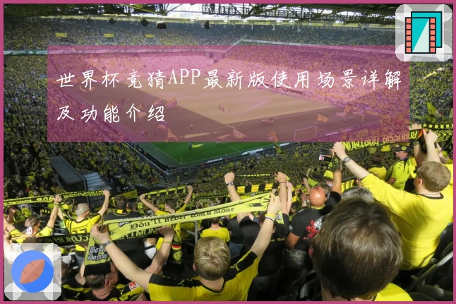 世界杯竞猜APP最新版使用场景详解及功能介绍